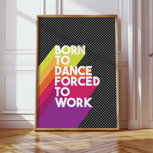 Retro style typographical print, BORN TO DANCE FORCED TO WORK, with bright colour drop-shadow, and half tone texture, bright gallery wall art print, for music lovers