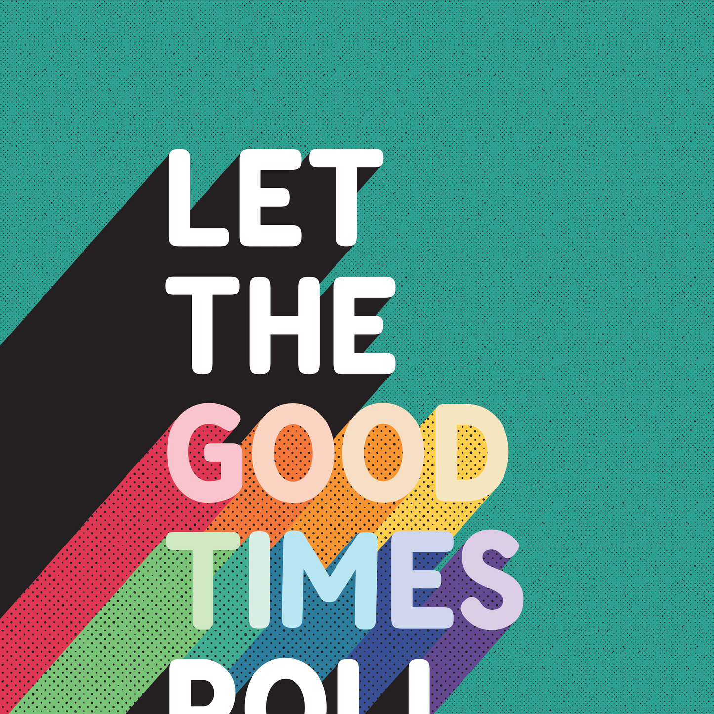 Retro style typographical print, LET THE GOOD TIMES ROLL, with bright rainbow colour drop-shadow, and half tone texture, bright gallery wall art print