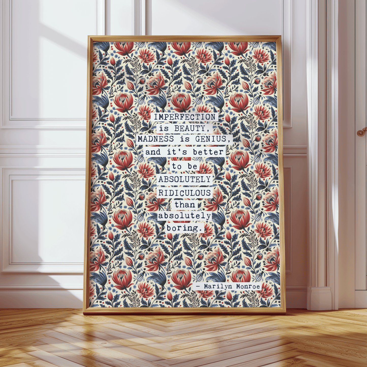 Thoughtful inspirational print, with Marilyn Monroe quote, on floral background in cream, with red and blue flowers, saying IMPERFECTION IS BEAUTY,MADNESS IS GENIUS, AND IT'S BETTER TO BE ABSOLUTELY RIDICULOUS THAN ABSOLUTELY BORING. Gallery wall art print