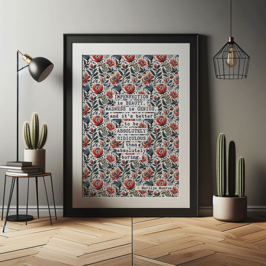 Thoughtful inspirational print, with Marilyn Monroe quote, on floral background in cream, with red and blue flowers, saying IMPERFECTION IS BEAUTY,MADNESS IS GENIUS, AND IT'S BETTER TO BE ABSOLUTELY RIDICULOUS THAN ABSOLUTELY BORING. Gallery wall art print