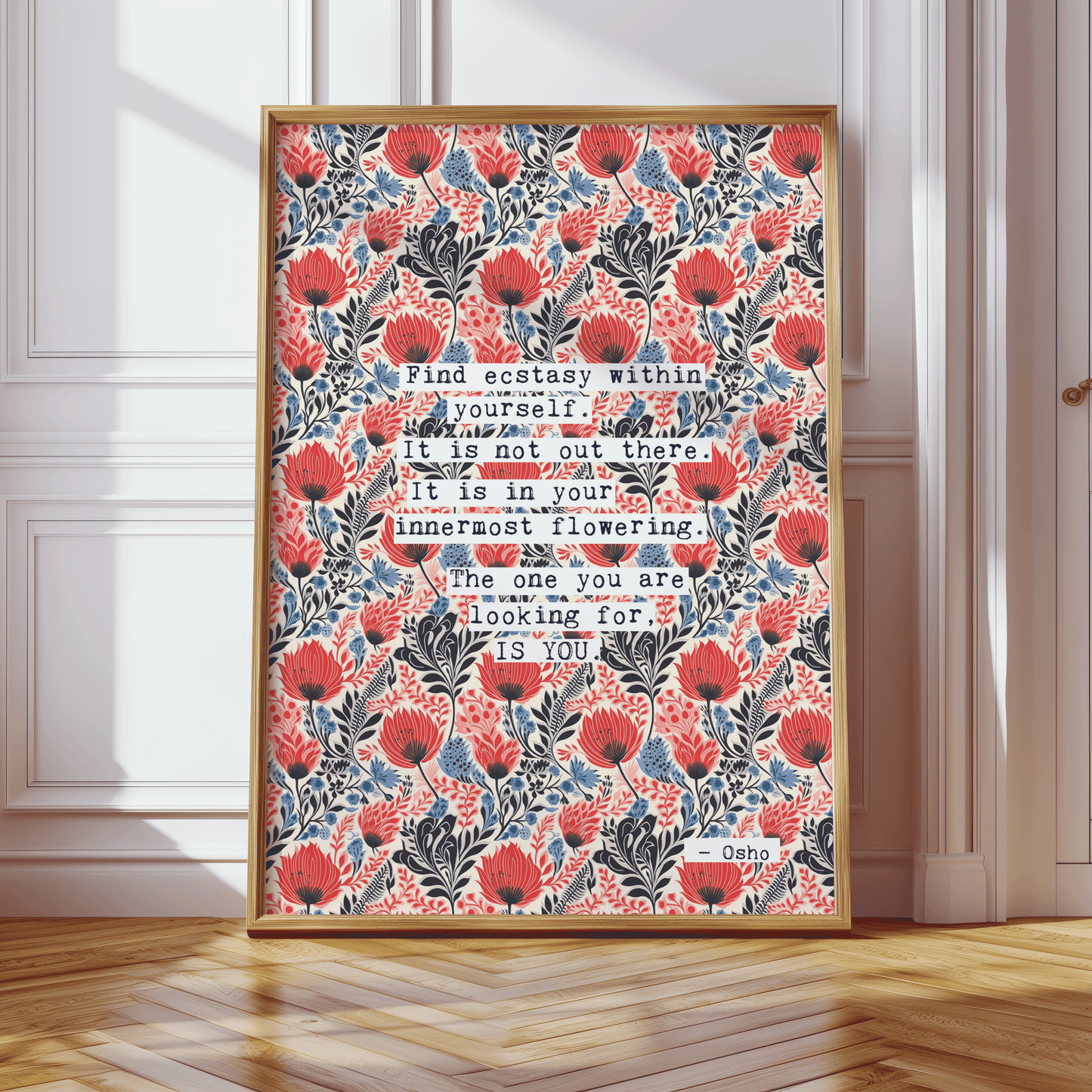 Thoughtful inspirational print, floral background in red and blue with quote from Osho saying FIND ECSTACY WITHIN YOURSELF. IT IS NOT OUT THERE. IT IS IN YOUR INNER MOST FLOWERING. THE ONE YOU ARE LOOKING FOR IS YOU. gallery wall art print