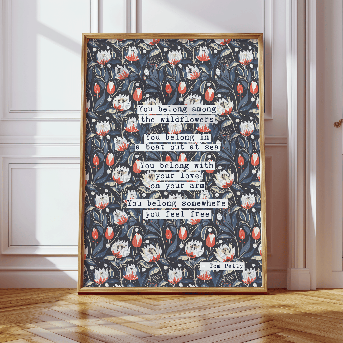 Thoughtful inspirational print, with Tom Petty quote, on floral background in navy, with red-white and blue-green flowers, saying YOU BELONG AMONG THE WILDFLOWERS. YOU BELONG IN A BOAT OUT AT SEA, YOU BELONG WITH YOUR LOVE ON YOUR ARM. YOU BELONG SOMEWHERE YOU FEEL FREE. Gallery wall art print