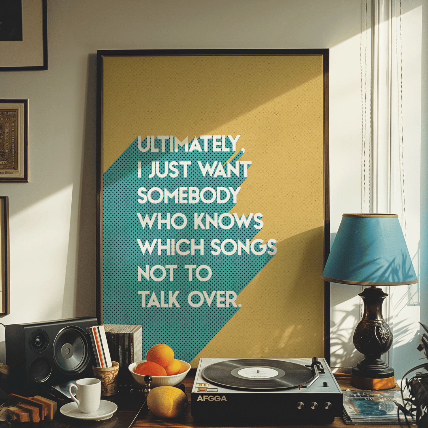 Retro style typographical print, ULTIMATELY I JUST WANT SOMEBODY WHO KNOWS WHICH SONGS NOT TO TALK OVER, with turquoise drop-shadow, and half tone texture, on mustardy yellow background, bright gallery wall art print