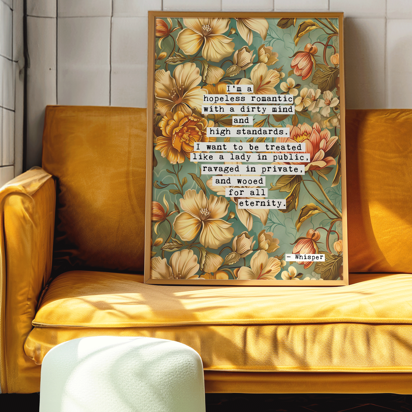 Thoughtful inspirational print found on a thread at Whisper, floral background in turquoise, with yellow, orange and peach flowers, saying I'M A HOPELESS ROMANTIC WITH A DIRTY MIND AND HIGH STANDARDS. I WANT TO BE TREATED LIKE A LADY IN PUBLIC, RAVAGED IN PRIVATE, AND WOOED FOR ALL ETERNITY. Gallery wall art print