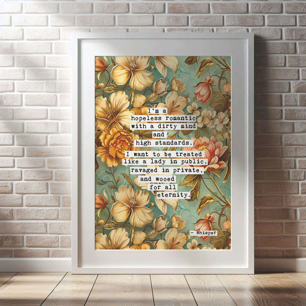 Thoughtful inspirational print found on a thread at Whisper, floral background in turquoise, with yellow, orange and peach flowers, saying I'M A HOPELESS ROMANTIC WITH A DIRTY MIND AND HIGH STANDARDS. I WANT TO BE TREATED LIKE A LADY IN PUBLIC, RAVAGED IN PRIVATE, AND WOOED FOR ALL ETERNITY. Gallery wall art print