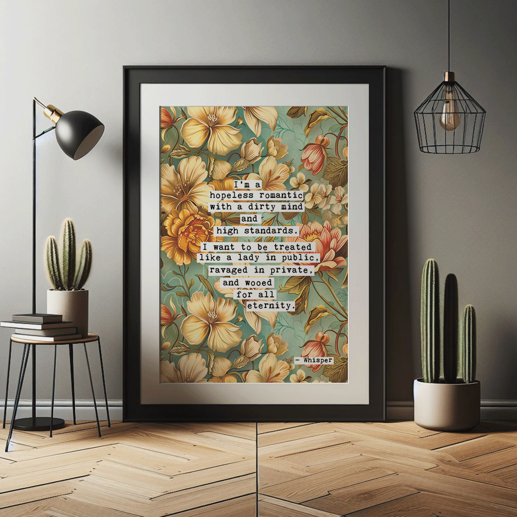 Thoughtful inspirational print found on a thread at Whisper, floral background in turquoise, with yellow, orange and peach flowers, saying I'M A HOPELESS ROMANTIC WITH A DIRTY MIND AND HIGH STANDARDS. I WANT TO BE TREATED LIKE A LADY IN PUBLIC, RAVAGED IN PRIVATE, AND WOOED FOR ALL ETERNITY. Gallery wall art print