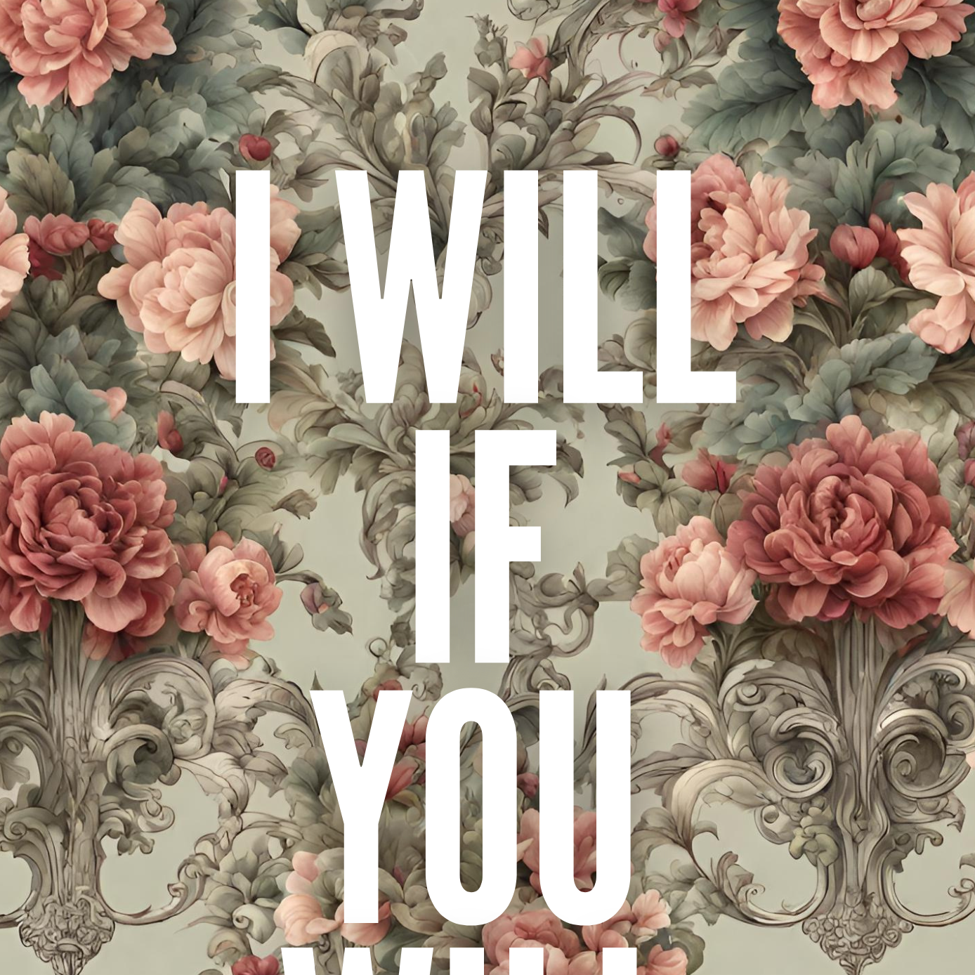I WILL IF YOU WILL written in  white, capital letters, on grey and peach floral background, vintage aesthetic, quirky gallery wall art  print